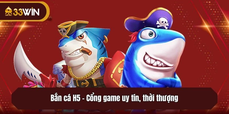 Bắn cá H5 - Cổng game uy tín, thời thượng