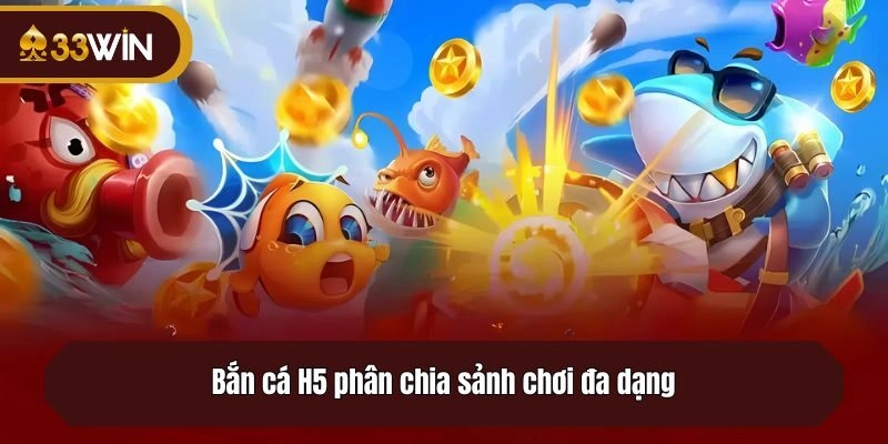 Bắn cá H5 phân chia sảnh chơi đa dạng