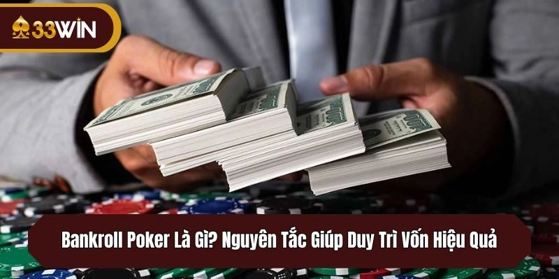 Bankroll Poker Là Gì? Nguyên Tắc Giúp Duy Trì Vốn Hiệu Quả
