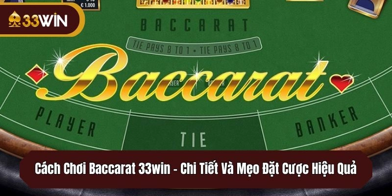 Cách Chơi Baccarat 33win – Chi Tiết Và Mẹo Đặt Cược Hiệu Quả