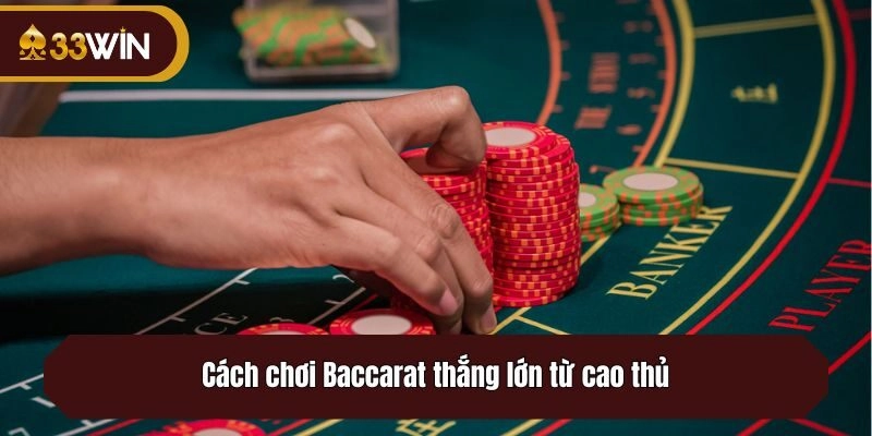 Cách chơi Baccarat thắng lớn từ cao thủ