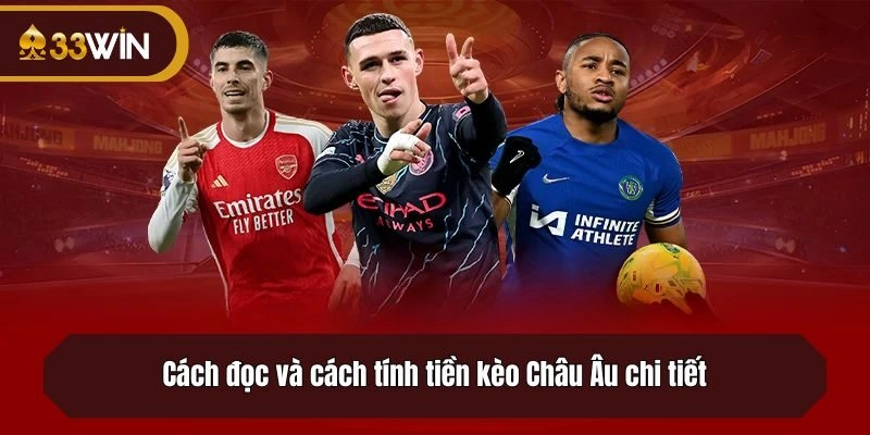 Cách đọc và cách tính tiền kèo Châu Âu chi tiết