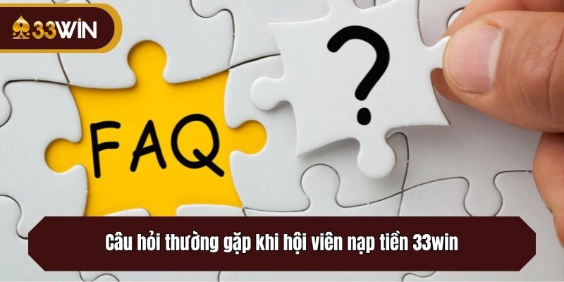 Câu hỏi thường gặp khi hội viên nạp tiền 33win
