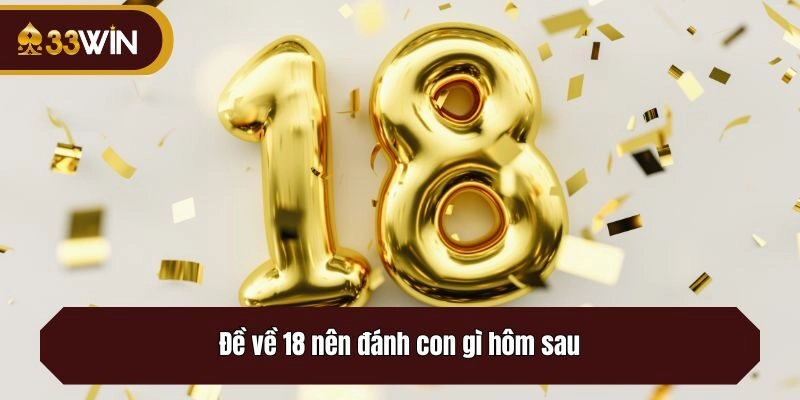 Đề về 18 nên đánh con gì hôm sau?