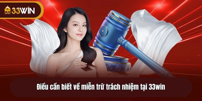 Điều cần biết về miễn trừ trách nhiệm tại 33win