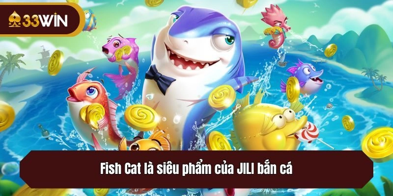 Fish Cat là siêu phẩm của JILI bắn cá