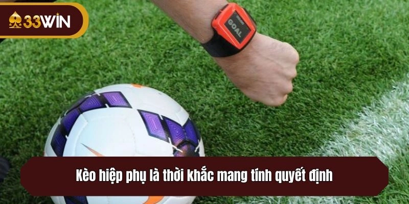 Kèo hiệp phụ là thời khắc mang tính quyết định