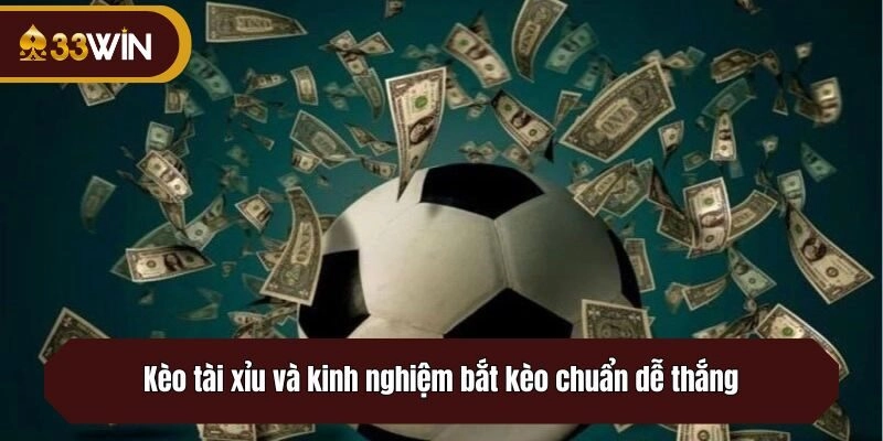 Kèo tài xỉu và kinh nghiệm bắt kèo chuẩn dễ thắng