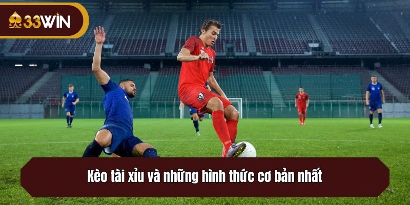 Kèo tài xỉu và những hình thức cơ bản nhất
