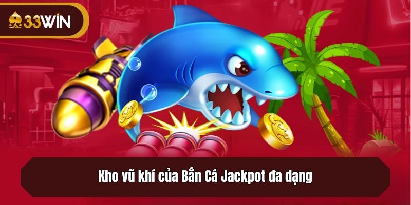Kho vũ khí của Bắn Cá Jackpot đa dạng