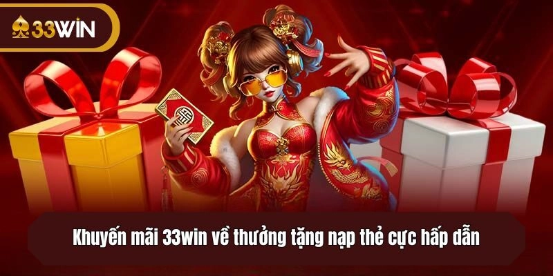 Khuyến mãi 33win về thưởng tặng nạp thẻ cực hấp dẫn