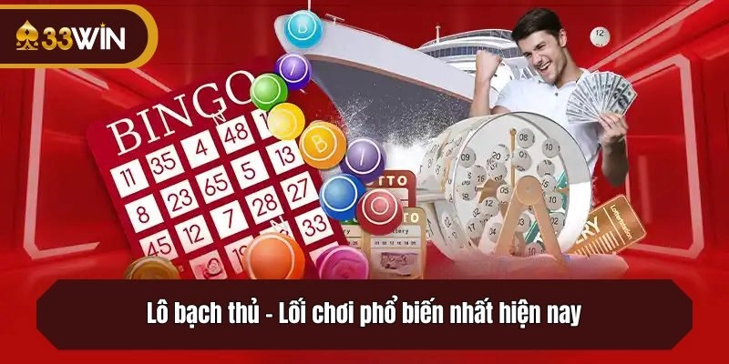 Lô bạch thủ - Lối chơi phổ biến nhất hiện nay