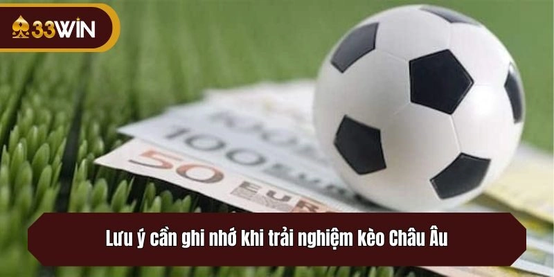 Lưu ý cần ghi nhớ khi trải nghiệm kèo Châu Âu