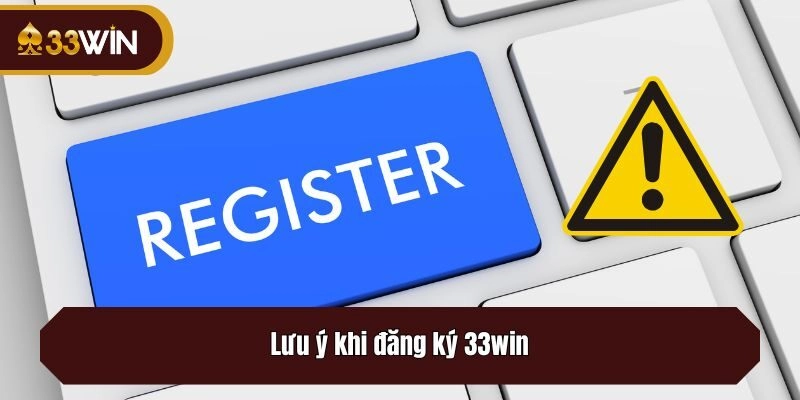Lưu ý khi đăng ký 33win
