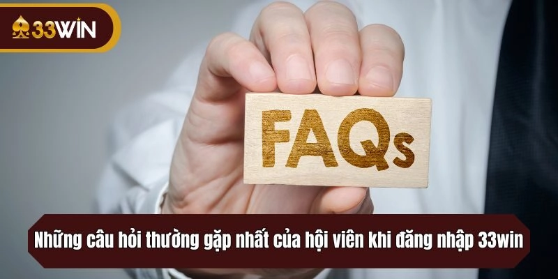 Những câu hỏi thường gặp nhất của hội viên khi đăng nhập 33win