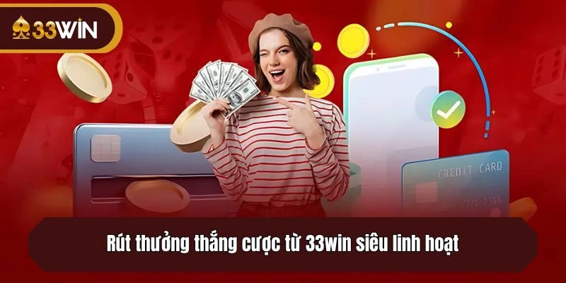 Rút thưởng thắng cược từ 33win siêu linh hoạt