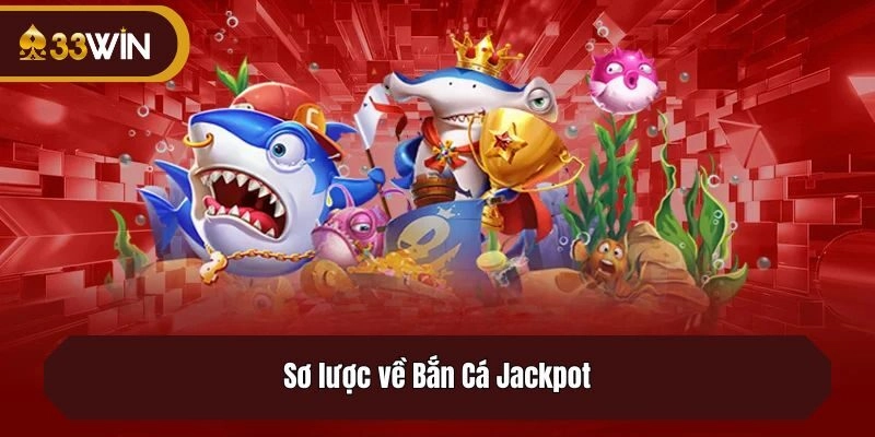 Sơ lược về Bắn Cá Jackpot