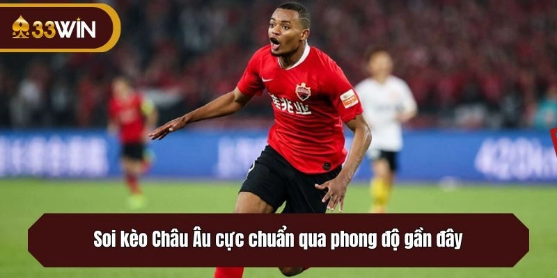 Soi kèo Châu Âu cực chuẩn qua phong độ gần đây