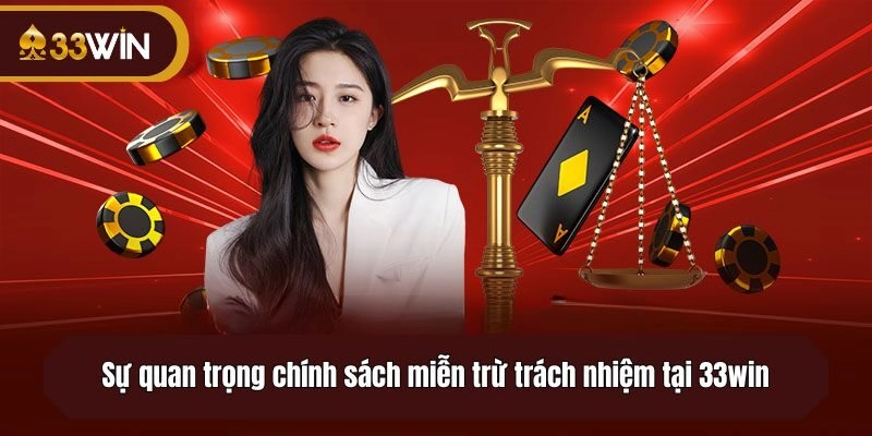 Sự quan trọng chính sách miễn trừ trách nhiệm tại 33win