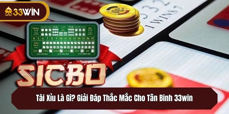 Tài Xỉu Là Gì? Giải Đáp Thắc Mắc Cho Tân Binh 33win