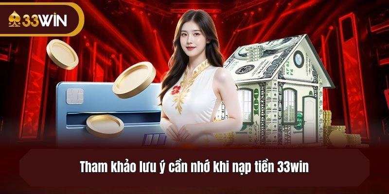 Tham khảo lưu ý cần nhớ khi nạp tiền 33win