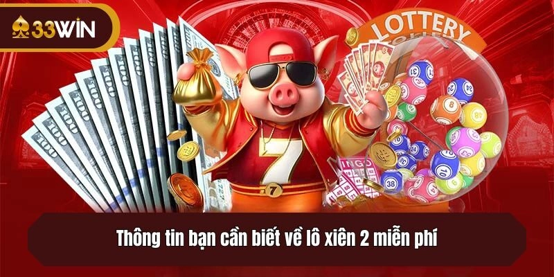 Thông tin bạn cần biết về lô xiên 2 miễn phí